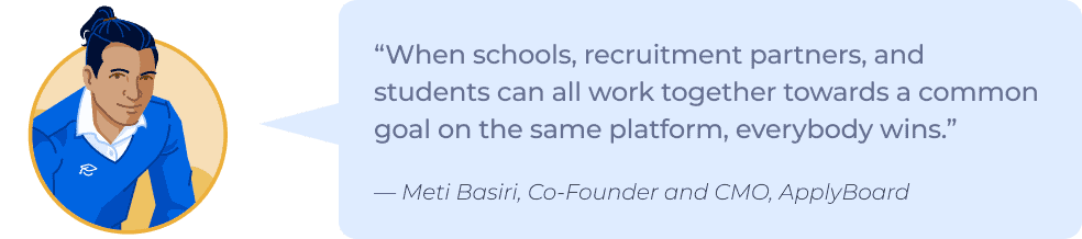 “When schools, recruitment partners, and students can all work together towards a common goal on the same platform, everybody wins.”